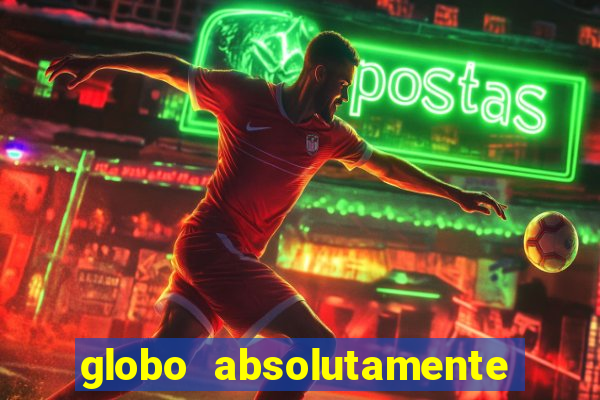 globo absolutamente tudo com